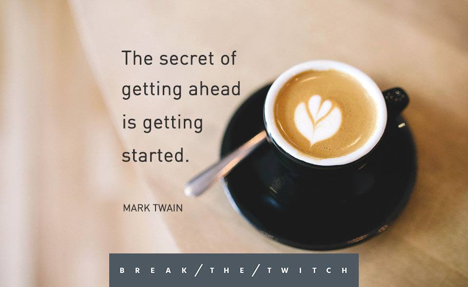 The secret of getting ahead is getting started.