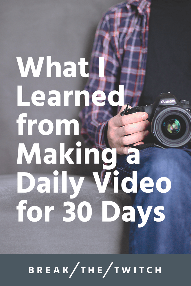 What I Learned from Making a Daily Video for 30 Days // After 30 days of making a daily video, I learned some things, lost a lot of sleep, and filled up a hard drive. On top of that... // breakthetwitch.com