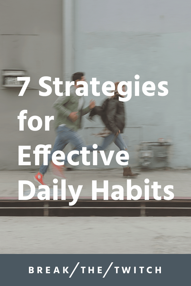 7 Strategies for Effective Daily Habits // It's safe to say that we all have at least one thing we'd like to improve on, so here are seven ways to build effective daily habits starting right now. // breakthetwitch.com