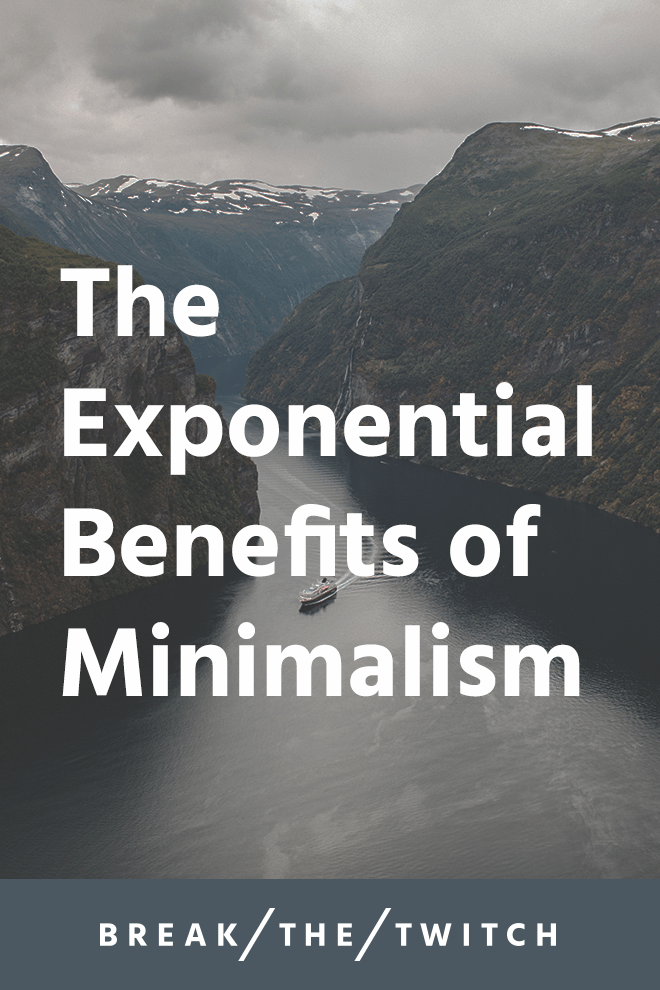 The Exponential Benefits of Minimalism // When we first heard about minimalism, the benefits made sense. What we didn't realize, was that the benefits continue to multiply. // breakthetwitch.com