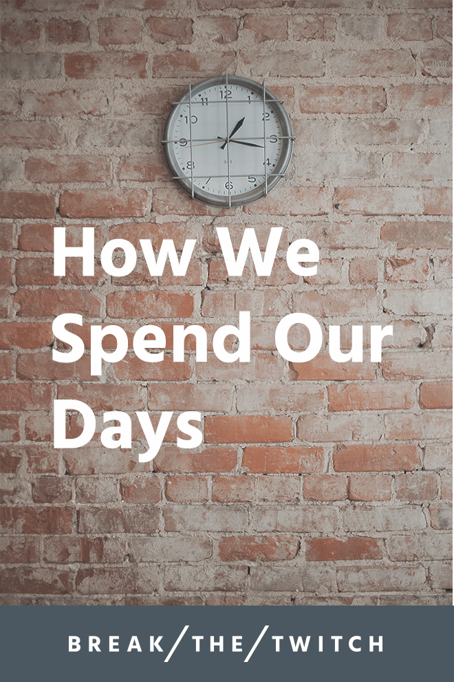 How We Spend Our Days // It is up to us to spend every single day being the person we want to be. Each day builds upon the previous, and creates the world we desire. // breakthetwitch.com How We Spend Our Days // It is up to us to spend every single day being the person we want to be. Each day builds upon the previous, and creates the world we desire. // breakthetwitch.com