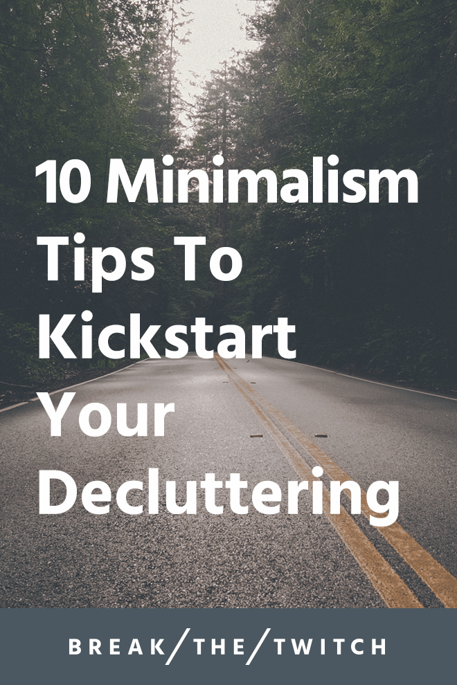 10 Minimalism Tips To Kickstart Your Decluttering // Looking to declutter your home and life? All it takes is a few steps in the right direction. Here are 10 Minimalism Tips to Kickstart Decluttering. // breakthetwitch.com