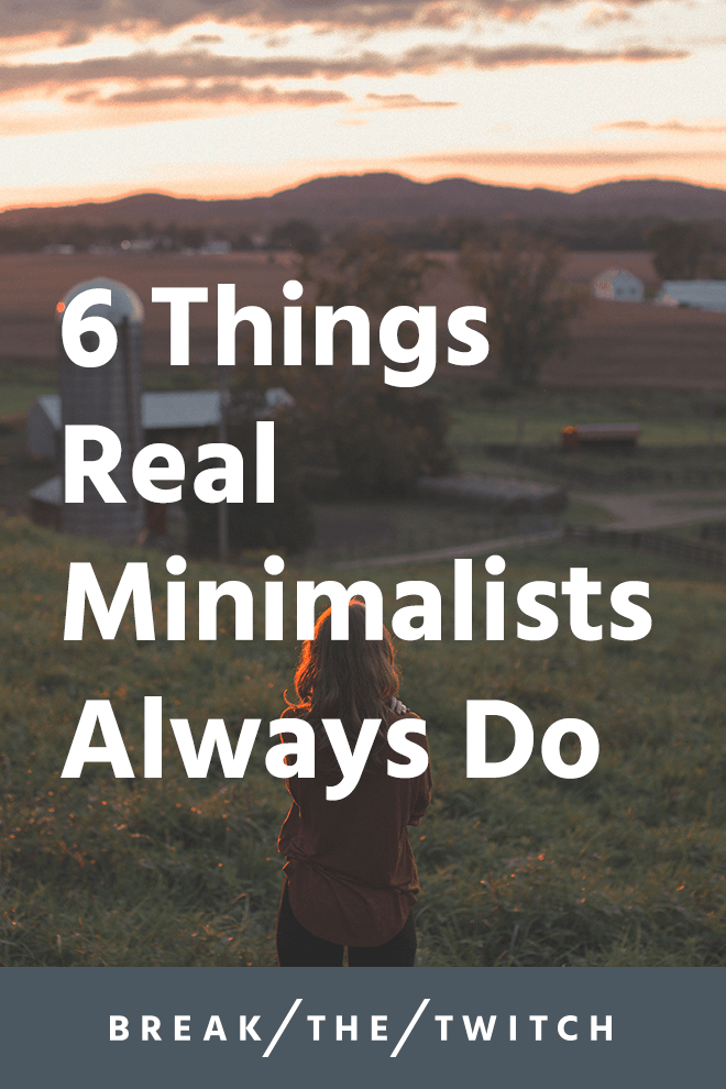 6 Things Real Minimalists Always Do // Are you a real minimalist? Or do you aspire to be a minimalist? While this isn't a cut and dry definition, here's a list of what real minimalists always do. // breakthetwitch.com 6 Things Real Minimalists Always Do // Are you a real minimalist? Or do you aspire to be a minimalist? While this isn't a cut and dry definition, here's a list of what real minimalists always do. // breakthetwitch.com