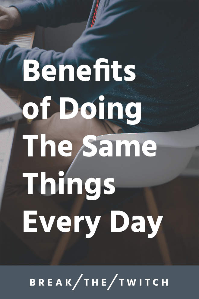 Benefits of Doing The Same Things Every Day // As I discussed in my daily action plan for the year, I've been doing the six same things every day for the last 30 days. // breakthetwitch.com