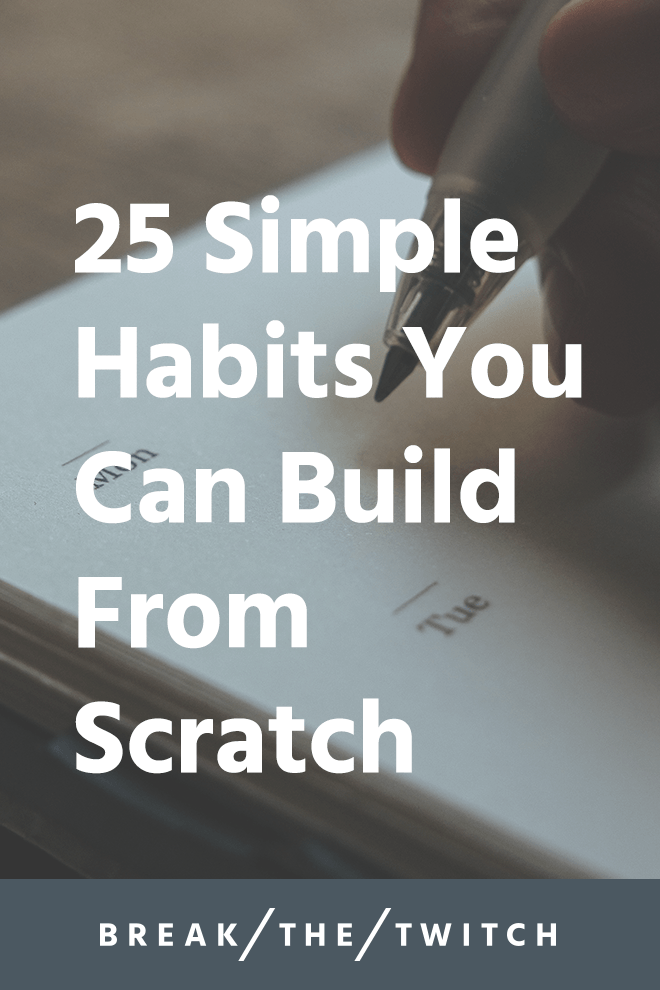 25 Simple Habits You Can Build From Scratch // By breaking down the things you want to accomplish into the smallest units possible, it reduces the hurdle to actually taking action. // breakthetwitch.com