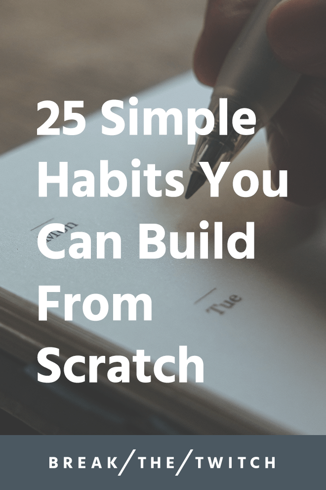 25 Simple Habits You Can Build From Scratch // By breaking down the things you want to accomplish into the smallest units possible, it reduces the hurdle to actually taking action. // breakthetwitch.com 25 Simple Habits You Can Build From Scratch // By breaking down the things you want to accomplish into the smallest units possible, it reduces the hurdle to actually taking action. // breakthetwitch.com