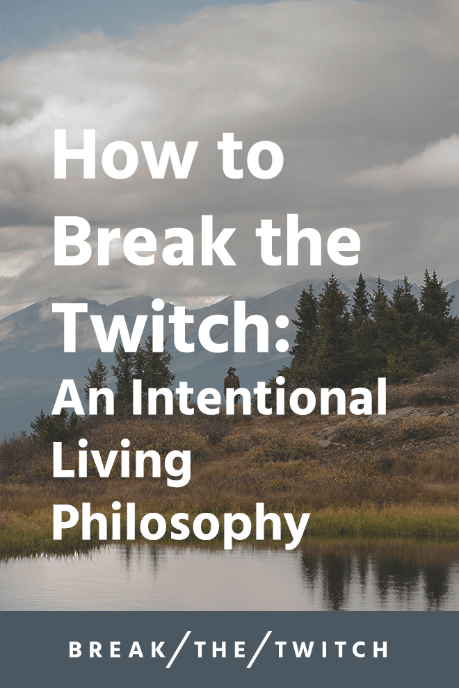 How to Break the Twitch: An Intentional Living Philosophy // After more than two years of exploring practical intentional living, I've developed a philosophy to break the twitch and live in alignment with values. // breakthetwitch.com How to Break the Twitch: An Intentional Living Philosophy // After more than two years of exploring practical intentional living, I've developed a philosophy to break the twitch and live in alignment with values. // breakthetwitch.com