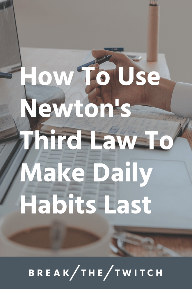 Newton's third law states that for every action, there is an equal and opposite reaction, and here's how you can use it to build sustainable habits. // breakthetwitch.com For every action, there is an equal and opposite reaction, and here's how you can use it to stick with your daily habits long-term.