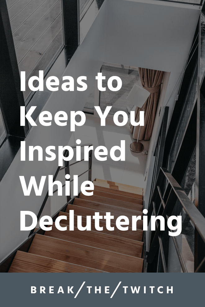 Ideas to Keep You Inspired While Decluttering