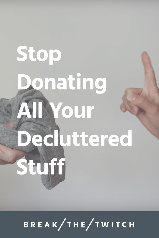 Stop Donating All Your Decluttered Stuff // Decluttering? Instead of automatically donating all your stuff, do this instead. // breakthetwitch.com