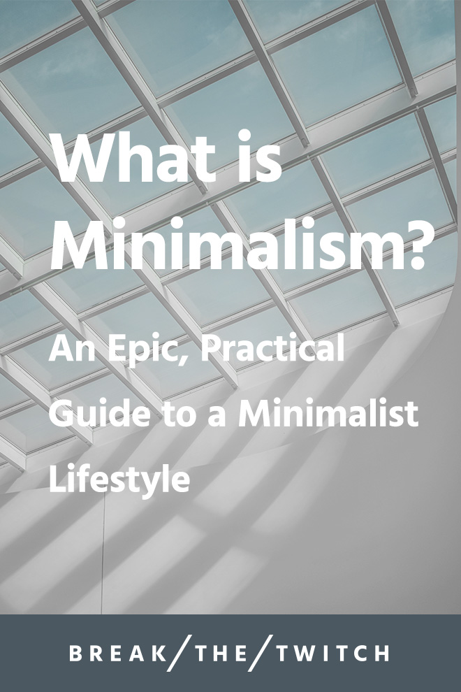 What Is Minimalism? A Practical Guide To A Minimalist Lifestyle // If you're new to minimalism or want to know more about it, get started here. // breakthetwitch.com