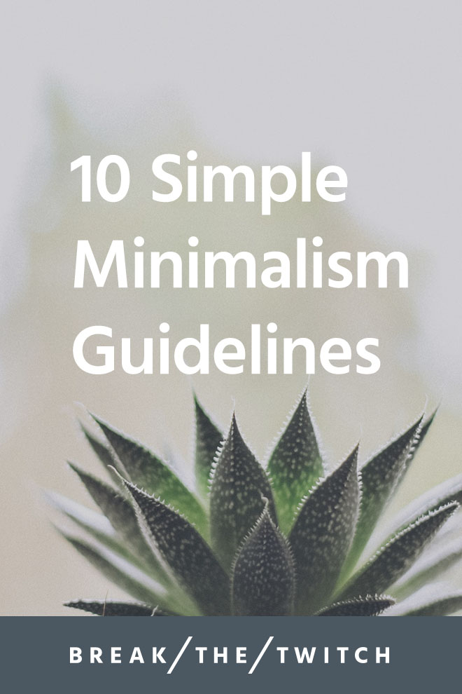 Intimidated by minimalism? Here are 10 simple minimalism guidelines to help you apply it in your life. // breakthetwitch.com