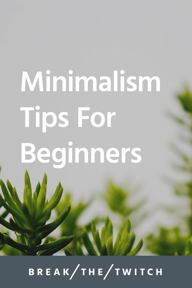 Whether you're new to minimalism or in the middle of it, these minimalism tips for beginners can help. // breakthetwitch.com minimalism-tips-for-beginners-pin