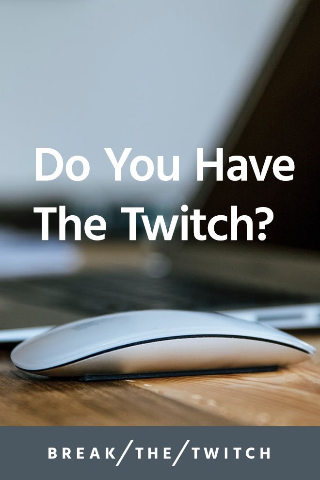 Do you have the Twitch that's keeping many of us distracted and stagnant in life? Find out if you do, and how to break it. // breakthetwitch.com